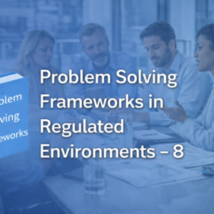 problem solving frameworks in regulated environments – 8